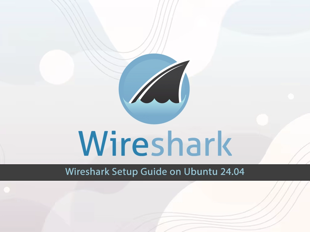 A Comprehensive Guide To Wireshark Setup on Ubuntu 24.04